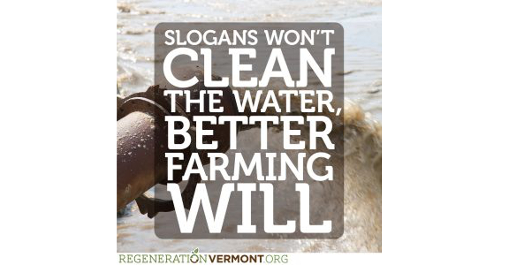 Slogan's wont clean the water better farming will from Regeneration Vermont