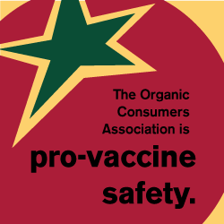 The Organic Consumers Association is pro-vaccine safety