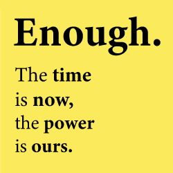 black text on yellow field reading ENOUGH THE TIME IS NOW THE POWER IS OURS